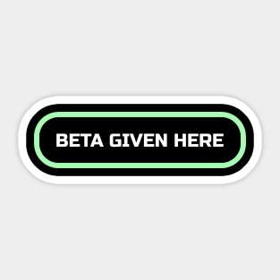 Beta Given Here Sticker